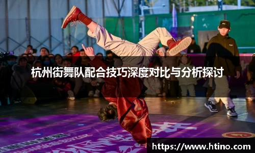 杭州街舞队配合技巧深度对比与分析探讨