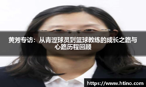 黄芳专访：从青涩球员到篮球教练的成长之路与心路历程回顾