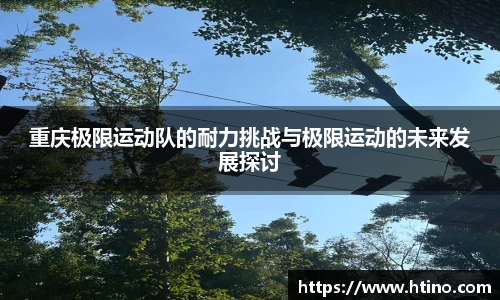 重庆极限运动队的耐力挑战与极限运动的未来发展探讨