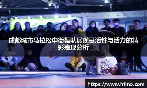 成都城市马拉松中街舞队展现灵活性与活力的精彩表现分析