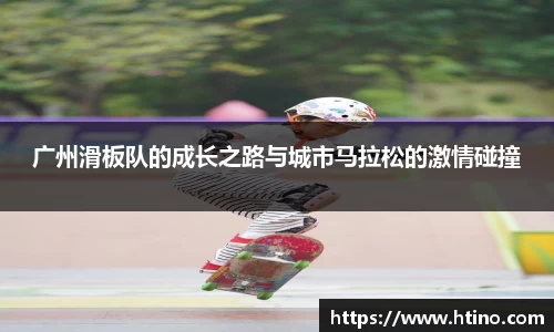广州滑板队的成长之路与城市马拉松的激情碰撞